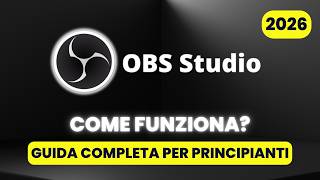 Come Funziona OBS Studio - GUIDA COMPLETA per Principianti (2026)