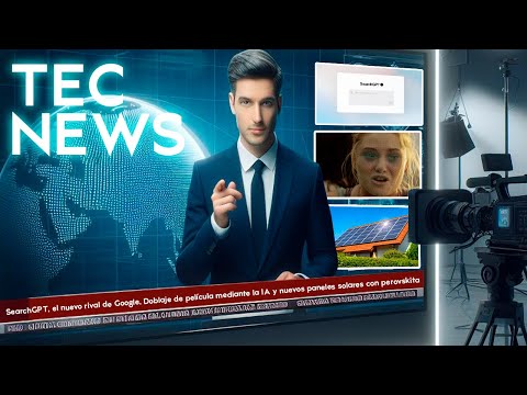 TEC NEWS: SEARCHGPT RIVAL DE GOOGLE, DOBLAJE DE PELÍCULA CON IA Y PANELES EL FUTURO ENERGÍA SOLAR