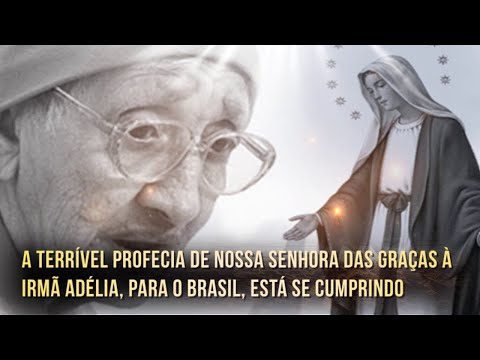 A terrível profecia de Nossa Senhora das Graças à Irmã Adélia, para o Brasil, está se cumprindo