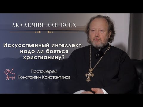 «Искусственный интеллект: надо ли бояться христианину?» Протоиерей Константин Константинов
