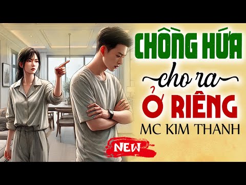Truyện đời thực có thật 2025: Chồng Hứa Cho Ra Ở Riêng trọn bộ - Hay đến phút cuối cùng