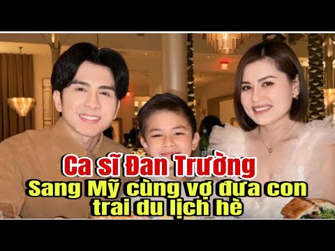 Ca sĩ ĐAN TRƯỜNG SANG MỸ CÙNG CON TRAI VÀ VỢ CŨ ĐI DU LICH HÈ...