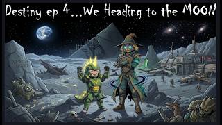 Destiny ep 4...We Heading to the MOON
