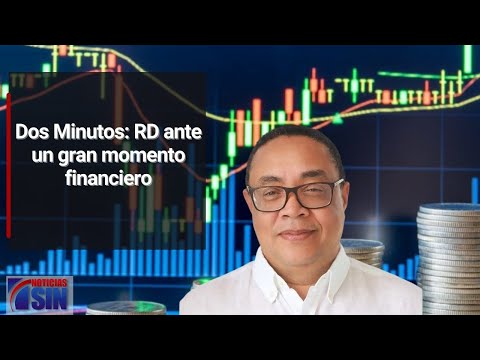 Dos Minutos: RD ante un gran momento financiero