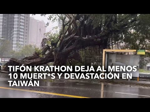 Tifón Krathon deja al menos 10 muert*s y devastación en Taiwán