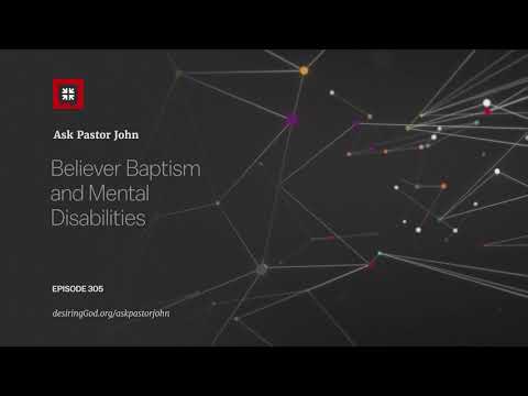 Believer Baptism and Mental Disabilities // Ask Pastor John