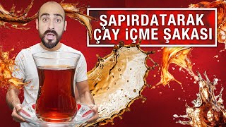 ŞAPIRDATARAK ÇAY İÇME ŞAKASI !