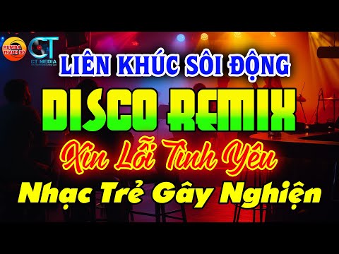 NHẠC TRẺ DISCO SÔI ĐỘNG REMIX - XIN LỖI TÌNH YÊU - NHẠC DISCO SÔI ĐỘNG HAY NHẤT HIỆN NAY