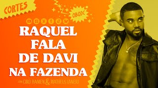 RAQUEL BRITO FAZ REVELAÇÃO BOMBÁSTICA SOBRE DAVI NA FAZENDA
