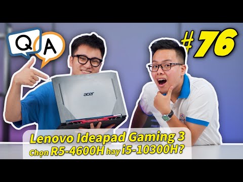 (VIETNAMESE) Hỏi & Đáp 76: Lenovo Ideapad Gaming 3, chọn Ryzen 5 - 4600H hay i5 - 10300H...?