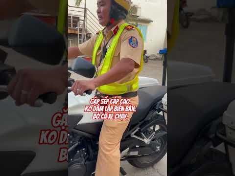 Gặp sếp cấp cao.Ko dám lập biên bản. Bỏ cả xe chạy.