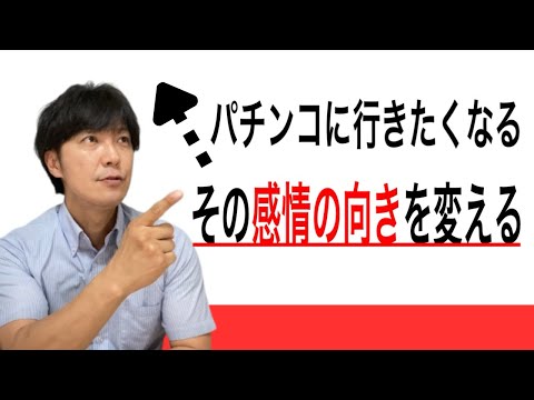 【パチンコの無い生活を】感情の向きを変える!