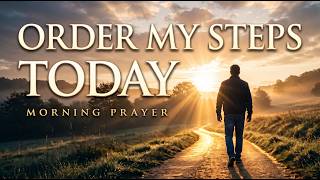Lord, Order My Steps Today — A Morning Prayer to Walk in the Path He Has Already Set