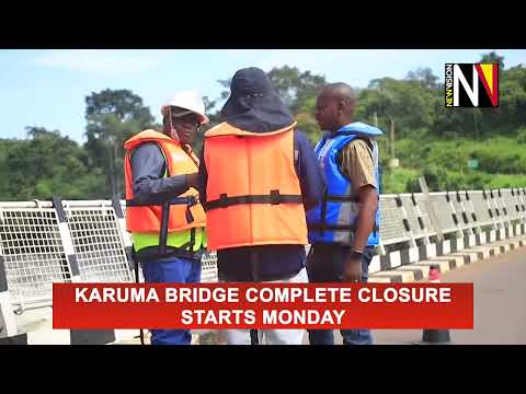 Karuma bridge complete closure starts Monday