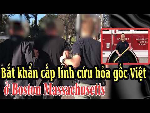 Bắt khẩn cấp lính cứu hỏa gốc Việt ở Boston Massachusetts