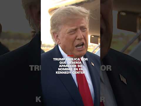 Trump argumenta por qué es importante que su nombre aparezca en el Kennedy Center