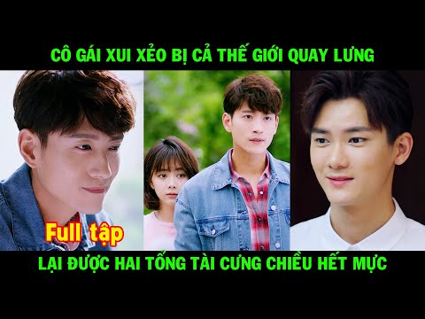 Cô Gái Xui Xẻo Bị Cả Thế Giới Quay Lưng Lại Được Hai Tổng Tài Cưng Chiều Hết Mực | Phim Hay 2024