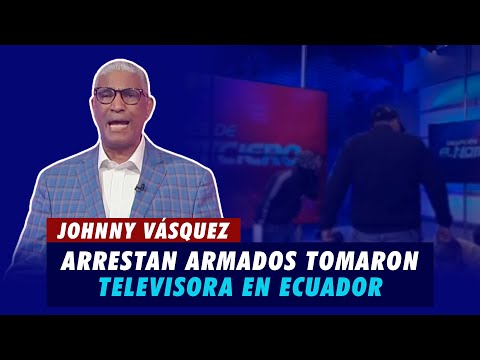 Johnny Vásquez | Arrestan encapuchados armados que tomaron Televisora  en Ecuador | El Garrote