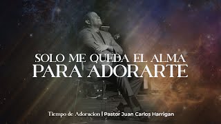 Solo me queda el alma para adorarte | Pastor Juan Carlos Harrigan | Tiempo de Oración y Adoración