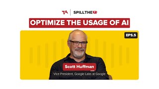 Eps 5 Spill the T | How to optimize the usage of AI? | Scott Huffman