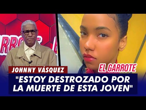 Johnny Vásquez: "Estoy destrozado por la muerte de esta joven" | El Garrote
