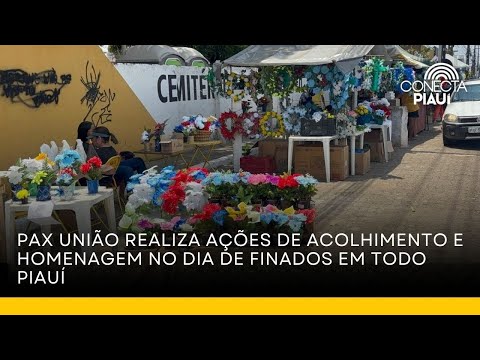 Pax União realiza ações de acolhimento e homenagem no Dia de Finados em todo Piauí
