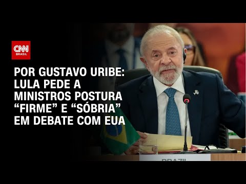 ​Lula pede a ministros postura “firme” e “sóbria” em debate com EUA | BASTIDORES CNN