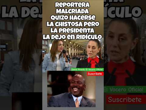 REPORTERA MALCRIADA QUIZO BURLARSE DE NUESTRA PRESIDENTA