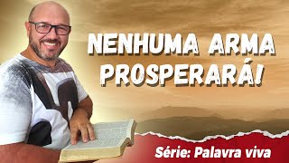 “Nenhuma Arma Forjada Contra Você Vai Prosperar!”
