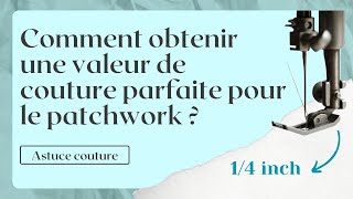 Comment obtenir une valeur de couture parfaite pour le patchwork  ?