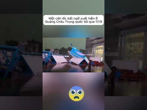 Một cơn lốc bất ngờ xuất hiện ở Quảng Châu Trung quốc tối qua 17/9