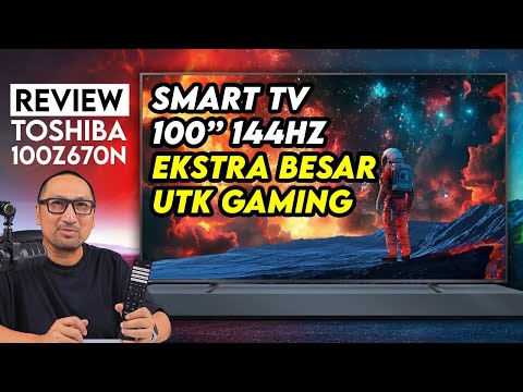 SmartTV 100″ Ekstra Besar, Refresh Rate 144 Hz utk Gaming – Review Toshiba 100Z670N