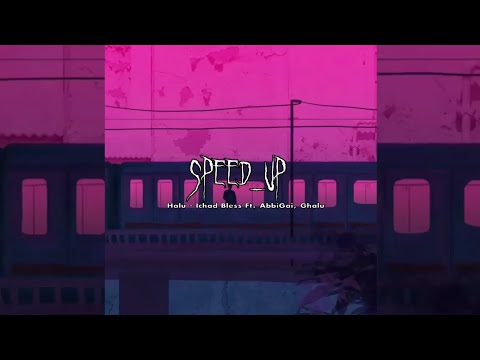 Halu - Ichad Bless Ft. AbbiGai, Ghalu (Speed Up)