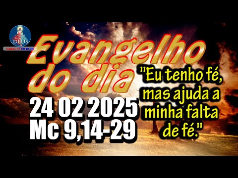 EVANGELHO DO DIA 24/02/2025 COM REFLEXÃO. Evangelho (Mc 9,14-29)