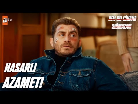 Azamet ağır hasar aldı! - Ben Bu Cihana Sığmazam