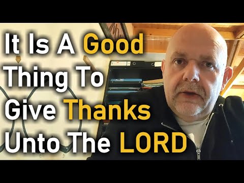 It is a good thing to give thanks unto the LORD