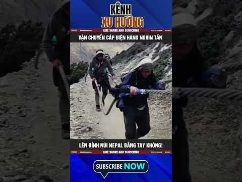 VẬN CHUYỂN CÁP ĐIỆN HÀNG NGHÌN TẤN LÊN ĐỈNH NÚI NEPAL BẰNG TAY KHÔNG!