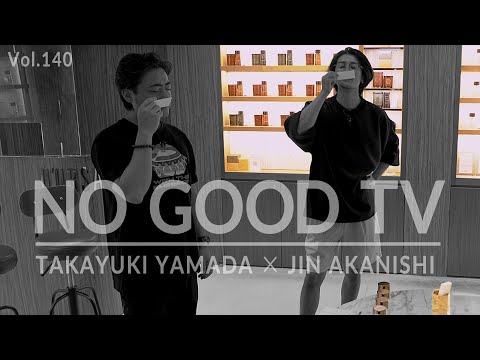 NO GOOD TV - Vol. 140 | JIN AKANISHI & TAKAYUKI YAMADA