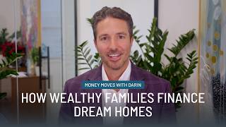 How Wealthy Families Finance Dream Homes