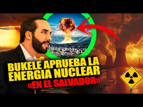 😱 ULTIMA HORA! BUKELE AUTORIZA LA ENERGÍA NUCLEAR EN EL SALVADOR JUNTO A ESTADOS UNIDOS, QUE PASARA?