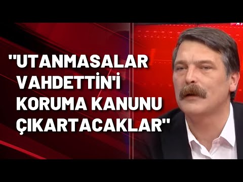 ERKAN BAŞ: UTANMASALAR VAHDETTİN'İ KORUMA KANUNU ÇIKARTACAKLAR