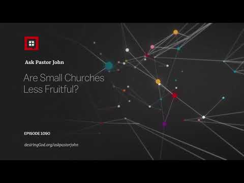 Are Small Churches Less Fruitful? // Ask Pastor John