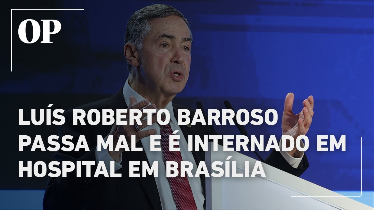 Ministro do STF Luís Roberto Barroso é internado em hospital em Brasília após passar mal