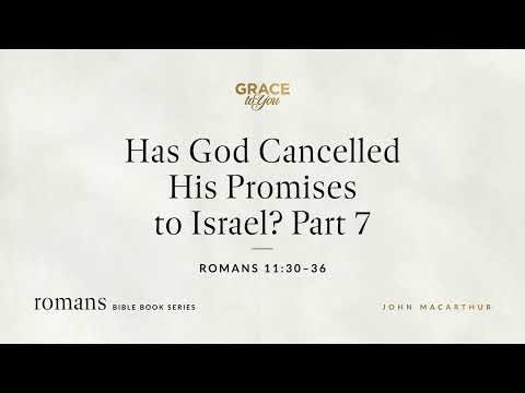 Has God Cancelled His Promises to Israel? Part 7 (Romans 11:30–36) [Audio Only]