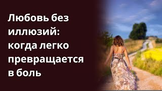 Любовь без иллюзий когда легко превращается в боль