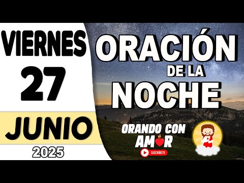 Oración de la Noche de hoy Viernes 27 de Junio de 2025