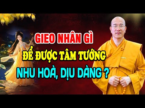 Gieo nhân gì để được tâm tướng nhu hòa, dịu dàng?