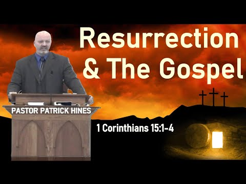 Resurrection & The Gospel - Pastor Patrick Hines Sermon (1 Corinthians 15:1-4)