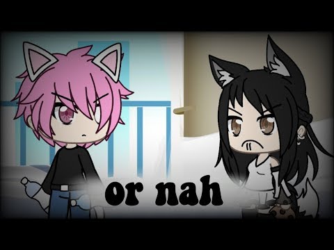 [OLD]"Or nah" -Gachaverse *hOt aNd kiNkY1!1!1!!!1)