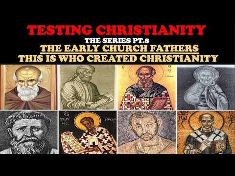 TESTING CHRISTIANITY (PT. 8) THE EARLY CHURCH FATHERS: THIS IS WHO CREATED CHRISTIANITY